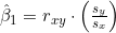 \hat{\beta}_1 = r_{xy} \cdot \left( \frac{s_y}{s_x} \right)