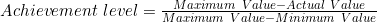 Achievement\ level=\frac{Maximum\ Value-Actual\ Value}{Maximum\ Value-Minimum\ Value}