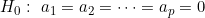H_0:\ a_1=a_2=\cdots=a_p=0