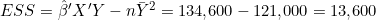 ESS = \hat{\beta}'X'Y - n\bar{Y}^2 = 134{,}600 - 121{,}000 = 13{,}600