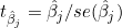 t_{\hat{\beta}_j} = \hat{\beta}_j / se(\hat{\beta}_j)