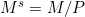 M^{s} = M/P