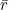\bar{r}