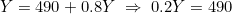 \[Y = 490 + 0.8Y \;\Rightarrow\; 0.2Y = 490\]