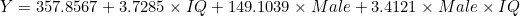 Y = 357.8567 + 3.7285 \times IQ + 149.1039 \times Male + 3.4121 \times Male \times IQ