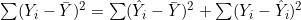 \sum (Y_i-\bar{Y})^2 = \sum (\hat{Y}_i-\bar{Y})^2 + \sum (Y_i-\hat{Y}_i)^2