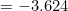 =-3.624