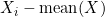 X_i - \text{mean}(X)