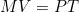 MV = PT