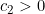 c_{2} > 0