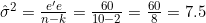 \hat{\sigma}^2 = \frac{e'e}{n-k} = \frac{60}{10-2} = \frac{60}{8} = 7.5