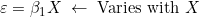 \varepsilon = \beta_1 X \; \leftarrow \; \text{Varies with } X