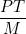 \dfrac{PT}{M}