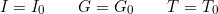 \[I = I_0 \qquad G = G_0 \qquad T = T_0\]