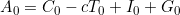 A_0 = C_0 - cT_0 + I_0 + G_0
