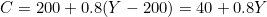 \[C = 200 + 0.8(Y - 200) = 40 + 0.8Y\]