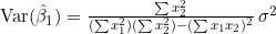 \mathrm{Var}(\hat{\beta}_1) = \frac{\sum x_2^2}{(\sum x_1^2)(\sum x_2^2) - (\sum x_1 x_2)^2} \, \sigma^2