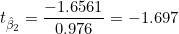 t_{\hat{\beta}_2} = \dfrac{-1.6561}{0.976} = -1.697