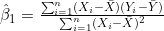\hat{\beta}_1 = \frac{\sum_{i=1}^{n} (X_i - \bar{X})(Y_i - \bar{Y})}{\sum_{i=1}^{n} (X_i - \bar{X})^2}