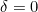 \delta=0