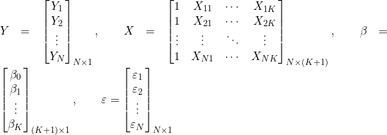 Y=\begin{bmatrix}Y_1\\Y_2\\\vdots\\Y_N\end{bmatrix}_{N\times1},\qquad X=\begin{bmatrix}1&X_{11}&\cdots&X_{1K}\\1&X_{21}&\cdots&X_{2K}\\\vdots&\vdots&\ddots&\vdots\\1&X_{N1}&\cdots&X_{NK}\end{bmatrix}_{N\times(K+1)},\qquad \beta=\begin{bmatrix}\beta_0\\\beta_1\\\vdots\\\beta_K\end{bmatrix}_{(K+1)\times1},\qquad \varepsilon=\begin{bmatrix}\varepsilon_1\\\varepsilon_2\\\vdots\\\varepsilon_N\end{bmatrix}_{N\times1}