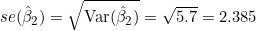 se(\hat{\beta}_2) = \sqrt{\mathrm{Var}(\hat{\beta}_2)} = \sqrt{5.7} = 2.385