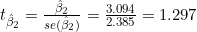 t_{\hat{\beta}_2} = \frac{\hat{\beta}_2}{se(\hat{\beta}_2)} = \frac{3.094}{2.385} = 1.297