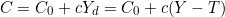 \[C = C_0 + cY_d = C_0 + c(Y - T)\]