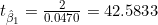 t_{\hat{\beta}_1} = \frac{2}{0.0470} = 42.5833