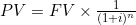 PV = FV \times \frac{1}{(1 + i)^n}