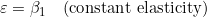 \varepsilon = \beta_1 \quad \text{(constant elasticity)}