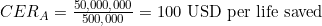 CER_A = \frac{50{,}000{,}000}{500{,}000} = 100\ \text{USD per life saved}