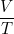 \dfrac{V}{T}