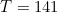 T = 141