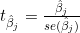 t_{\hat{\beta}_j} = \frac{\hat{\beta}_j}{se(\hat{\beta}_j)}