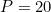 \[P = 20\]