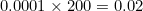 0.0001 \times 200 = 0.02