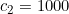 c_{2} = 1000