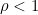 \rho<1