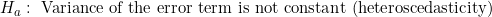 H_a:\ \text{Variance of the error term is not constant (heteroscedasticity)}