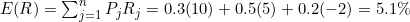 E(R)=\sum_{j=1}^{n}P_jR_j=0.3(10)+0.5(5)+0.2(-2)=5.1\%