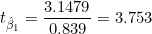 t_{\hat{\beta}_1} = \dfrac{3.1479}{0.839} = 3.753