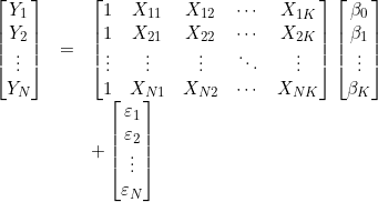 \begin{array}{rcl} \begin{bmatrix} Y_1\\ Y_2\\ \vdots\\ Y_N \end{bmatrix} & = & \begin{bmatrix} 1 & X_{11} & X_{12} & \cdots & X_{1K}\\ 1 & X_{21} & X_{22} & \cdots & X_{2K}\\ \vdots & \vdots & \vdots & \ddots & \vdots\\ 1 & X_{N1} & X_{N2} & \cdots & X_{NK} \end{bmatrix} \begin{bmatrix} \beta_0\\ \beta_1\\ \vdots\\ \beta_K \end{bmatrix} \\ & & + \begin{bmatrix} \varepsilon_1\\ \varepsilon_2\\ \vdots\\ \varepsilon_N \end{bmatrix} \end{array}