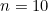 n = 10