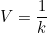 V = \dfrac{1}{k}