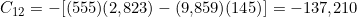 C_{12} = -[(555)(2{,}823) - (9{,}859)(145)] = -137{,}210