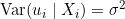 \operatorname{Var}(u_i \mid X_i)=\sigma^2