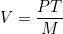 V = \dfrac{PT}{M}