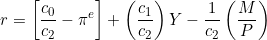 \[r = \left[\frac{c_{0}}{c_{2}} - \pi^{e}\right] + \left(\frac{c_{1}}{c_{2}}\right)Y - \frac{1}{c_{2}}\left(\frac{M}{P}\right)\]